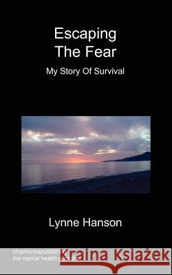 Escaping the Fear - My Story of Survival Lynne Hanson 9781849918640 Chipmunkapublishing