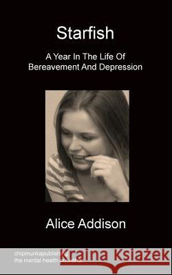 Starfish - A Year In The Life Of Bereavement and Depression Alice Addison 9781849919951 Chipmunkapublishing