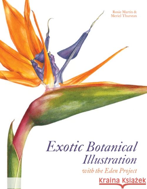 Exotic Botanical Illustration: with the Eden Project Rosie Martin 9781849940313