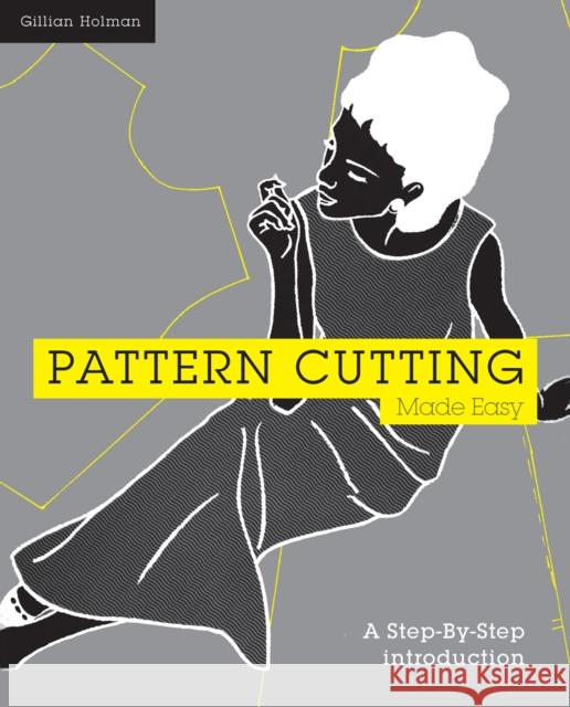 Pattern Cutting Made Easy: A step-by-step introduction to dressmaking Gillian Holman 9781849940733