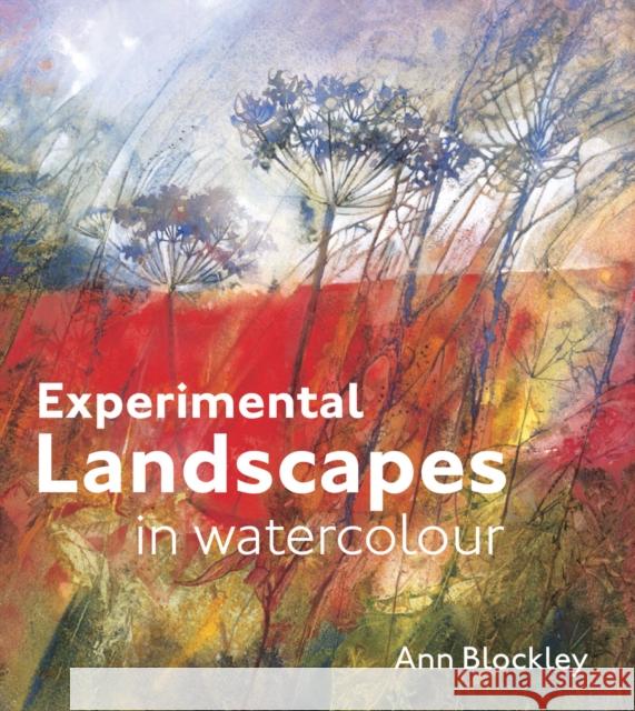 Experimental Landscapes in Watercolour: Creative techniques for painting landscapes and nature Ann Blockley 9781849940900 Batsford Ltd
