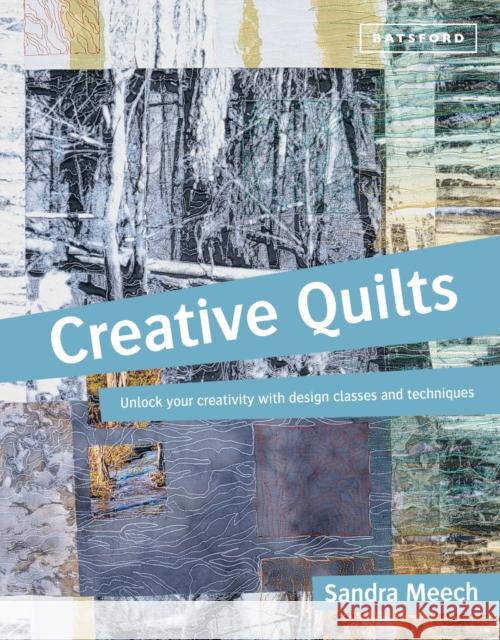 Creative Quilts: Design techniques for textile artists Sandra Meech 9781849941112 Batsford