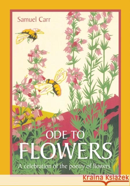 Ode to Flowers: A celebratory collection of the poetry of flowers Samuel Carr 9781849941198