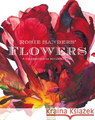 Rosie Sanders' Flowers: A celebration of botanical art Rosie Sanders 9781849943970 Batsford Ltd