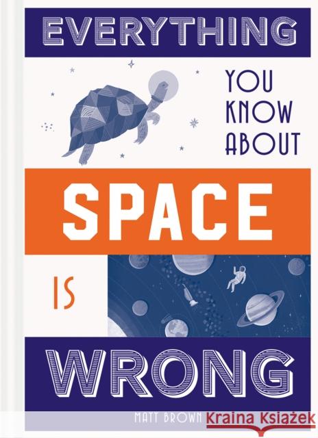 Everything You Know About Space is Wrong Matt Brown 9781849944304 Batsford