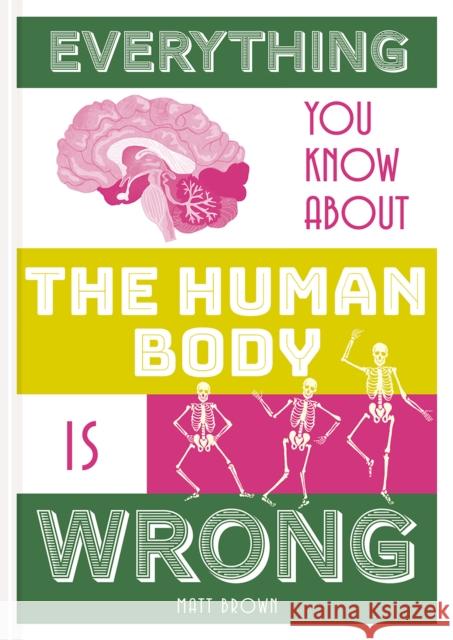 Everything You Know about the Human Body Is Wrong Matt Brown 9781849944311 Batsford