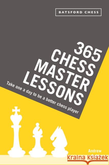 365 Chess Master Lessons: Take One a Day to Be a Better Chess Player Andrew Soltis 9781849944342