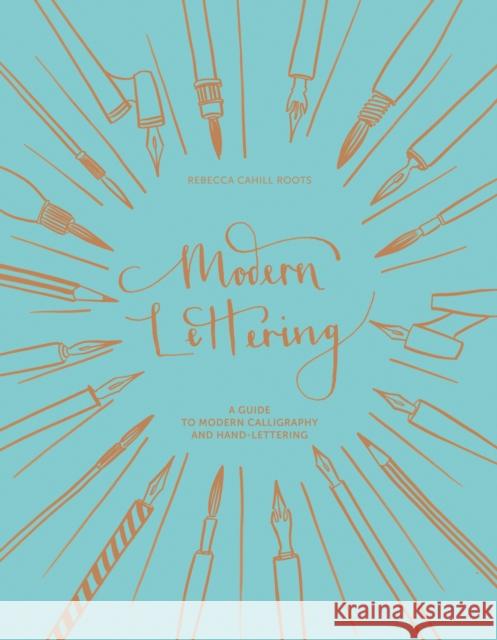 Modern Lettering: A Guide to Modern Calligraphy and Hand Lettering Rebecca Cahill Roots 9781849944472 Batsford