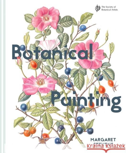 Botanical Painting with the Society of Botanical Artists: Comprehensive techniques, step-by-steps and gallery Margaret Stevens 9781849944526 Batsford