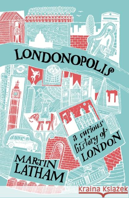 Londonopolis: A Curious and Quirky History of London Martin Latham 9781849944564