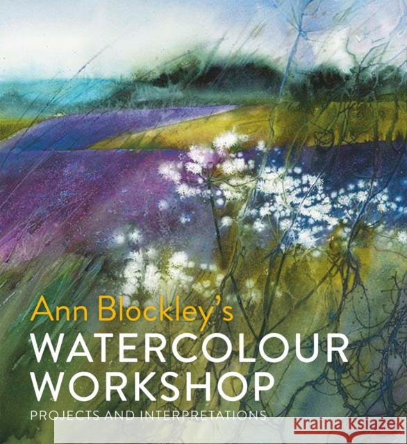 Watercolour Workshop: projects and interpretations Ann Blockley 9781849944625 Batsford Ltd