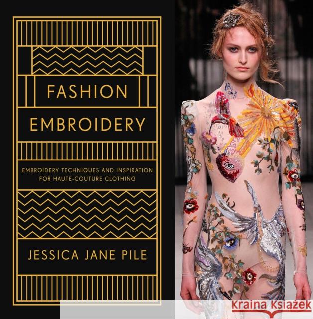 Fashion Embroidery: Embroidery Techniques and Inspiration for Haute-Couture Clothing Jessica Pile 9781849944748 Batsford Ltd