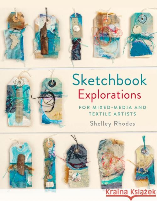 Sketchbook Explorations: for mixed-media and textile artists Shelley Rhodes 9781849944809 Batsford