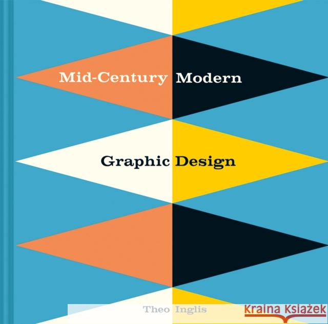 Mid-Century Modern Graphic Design Theo Inglis 9781849944823 Batsford