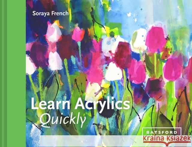 Learn Acrylics Quickly Soraya French 9781849944991 Batsford Ltd