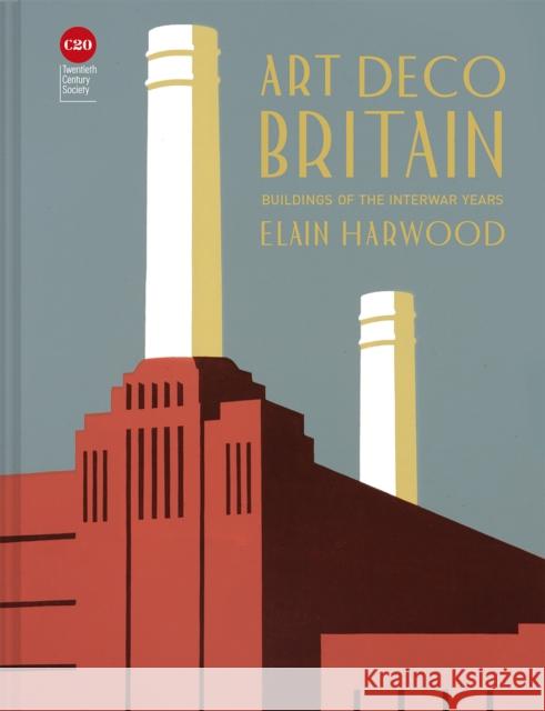 Art Deco Britain: Buildings of the interwar years Elain Harwood 9781849945271 Batsford