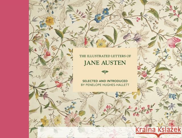 The Illustrated Letters of Jane Austen: Selected and Introduced by Penelope Hughes-Hallett Penelope Hughes-Hallett 9781849945349 Batsford Ltd