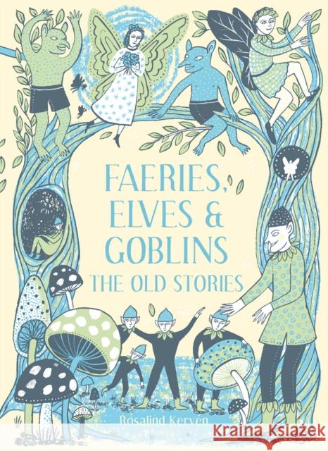 Faeries, Elves and Goblins: The Old Stories and fairy tales Kerven, Rosalind 9781849945424