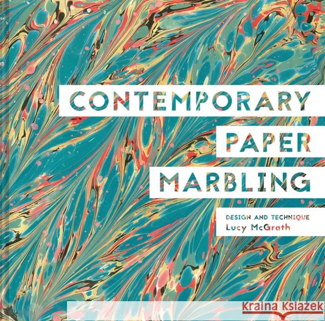 Contemporary Paper Marbling: Design and Technique Lucy McGrath 9781849945530 Batsford Ltd