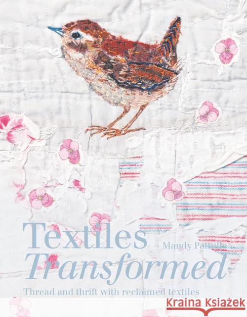 Textiles Transformed: Thread and thrift with reclaimed textiles Mandy Pattullo 9781849945806 Batsford Ltd