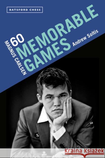 Magnus Carlsen: 60 Memorable Games Andrew Soltis 9781849946506