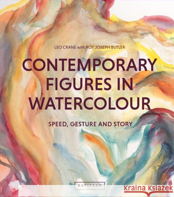 Contemporary Figures in Watercolour: Speed, Gesture and Story Leo Crane 9781849946681 Batsford