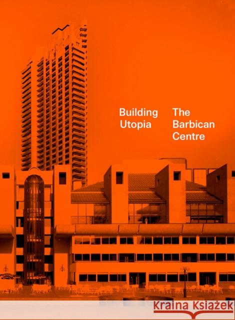 Building Utopia: The Barbican Centre  9781849946810 Batsford