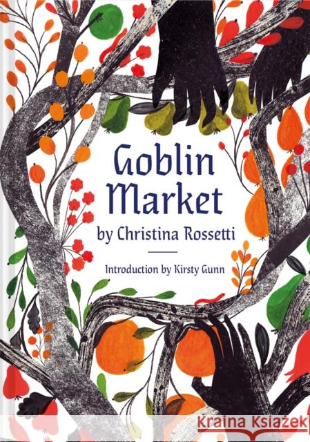 Goblin Market: An Illustrated Poem Christina Rossetti Kirsty Gunn Kirsty Gunn 9781849946940