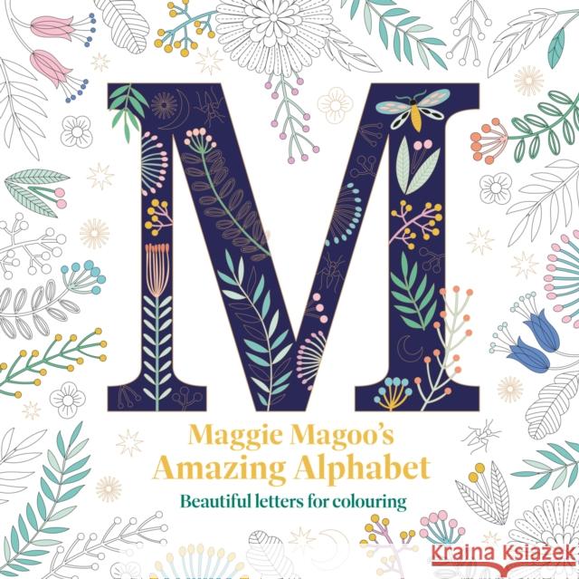 Maggie Magoo’s Amazing Alphabet: Beautiful letters for colouring Maggie Magoo Designs 9781849947855 Batsford Ltd
