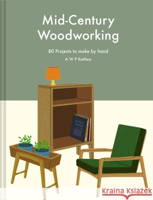 Mid-Century Woodworking Pattern Book: 80 projects to make by hand A.W.P. Kettless 9781849948449 Batsford