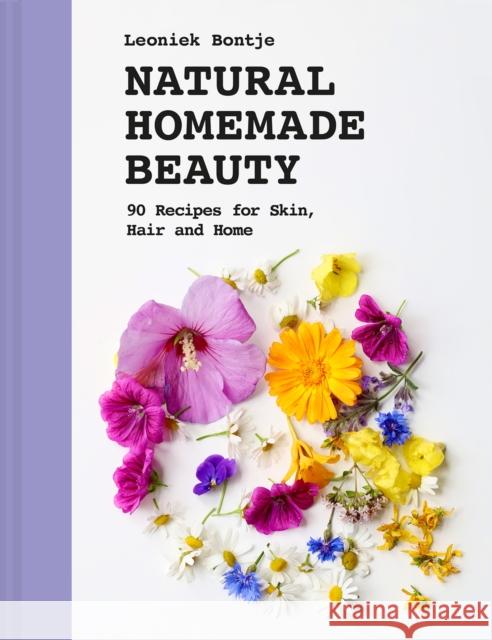 Natural Homemade Beauty: 90 Recipes for Skin, Hair and Home Leoniek Bontje 9781849948760 Batsford Ltd