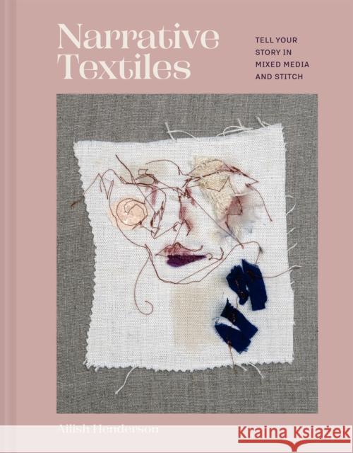 Narrative Textiles: Tell your story in mixed media and stitch Ailish Henderson 9781849948821 Batsford