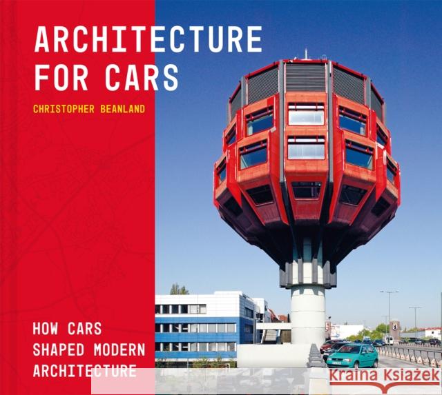 Architecture For Cars: How cars shaped modern architecture Christopher Beanland 9781849949088 Batsford