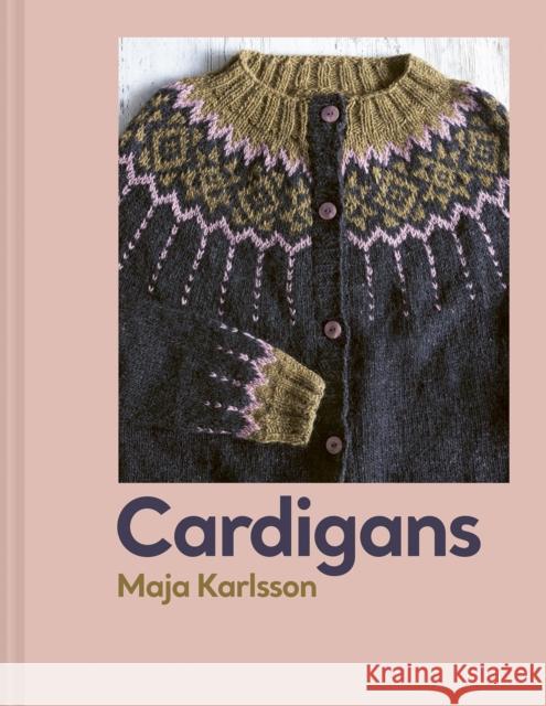 Cardigans: 20 knitting patterns for every season Maja Karlsson 9781849949156 Batsford