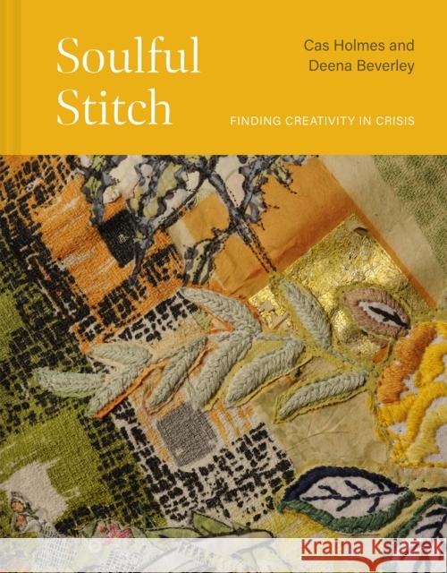Soulful Stitch: Finding creativity in crisis Deena Beverley 9781849949187 Batsford Ltd