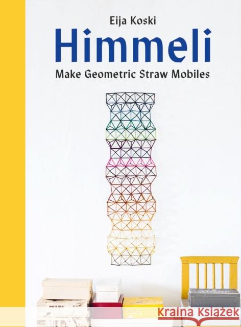 Himmeli: Make geometric straw mobiles Elija Koski 9781849949224 Batsford Ltd