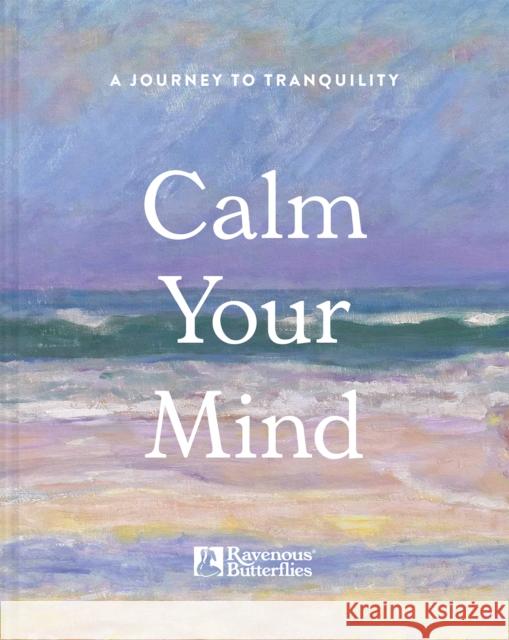 Calm Your Mind: A journey to tranquility Ravenous Butterflies 9781849949262 Batsford