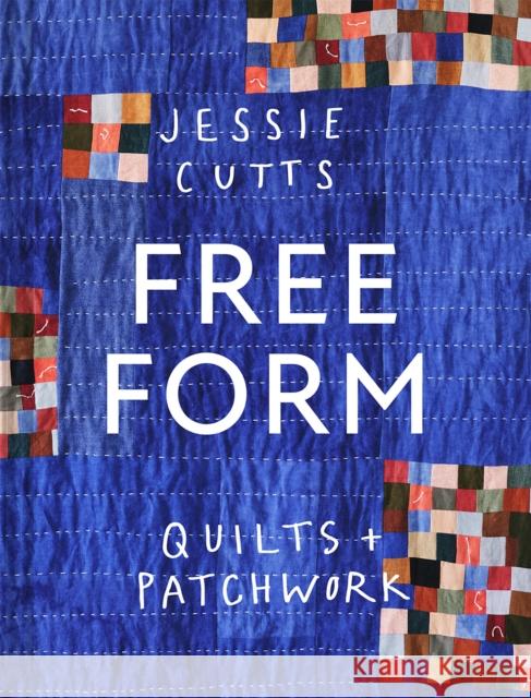Free-Form Quilts and Patchwork Jessie Cutts 9781849949767 Batsford
