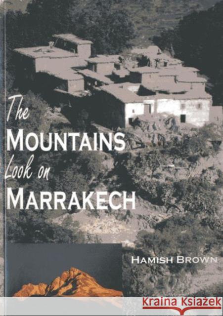 The Mountains Look on Marrakech: A Trek Along the Atlas Mountains Brown, Hamish M. 9781849950848 Whittles Publishing