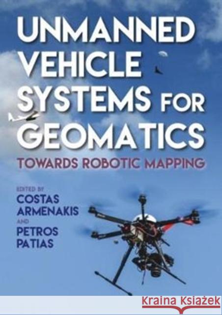 Unmanned Vehicle Systems in Geomatics: Towards Robotic Mapping Petros Patias 9781849951272 Whittles Publishing