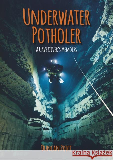 Underwater Potholer: A Cave Diver's Memoirs Price, Duncan 9781849951586 Whittles