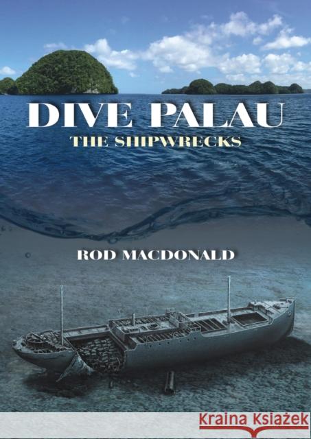 Dive Palau: The Shipwrecks Rod Macdonald 9781849951708