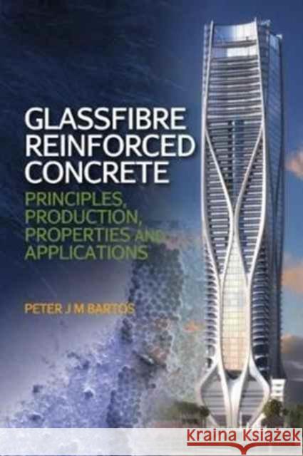 Glassfibre Reinforced Concrete: Principles, Production, Properties and Applications Bartos, Peter J. M. 9781849953269