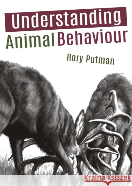 Understanding Animal Behaviour Rory Putman 9781849953306 Whittles Publishing