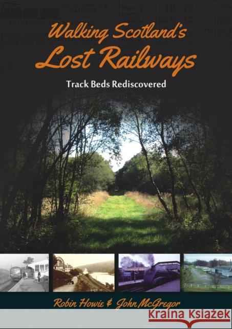 Walking Scotland's Lost Railways: Track Beds Rediscovered Robin Howie John McGregor 9781849954037