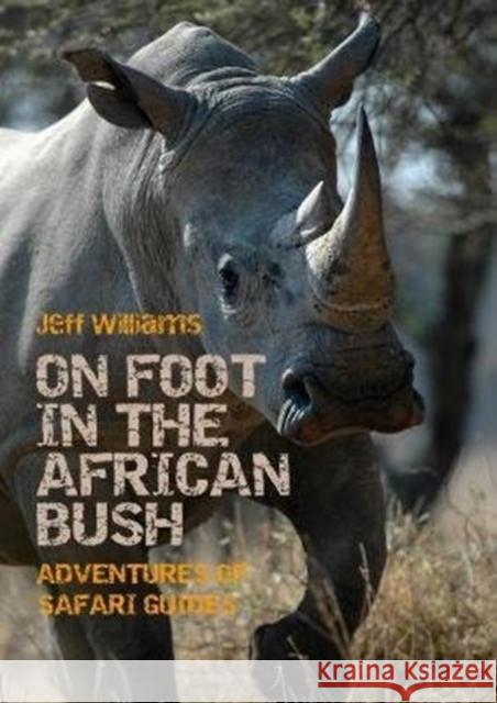 On Foot in the African Bush: Adventures of Safari Guides Jeff Williams 9781849954594