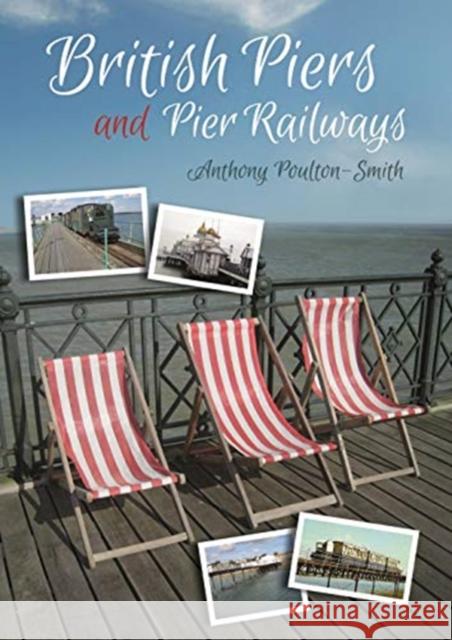 British Piers and Pier Railways Anthony Poulton-Smith 9781849954846