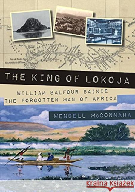 The King of Lokoja: William Balfour Baikie the Forgotten Man of Africa Wendell McConnaha 9781849954907 Whittles Publishing