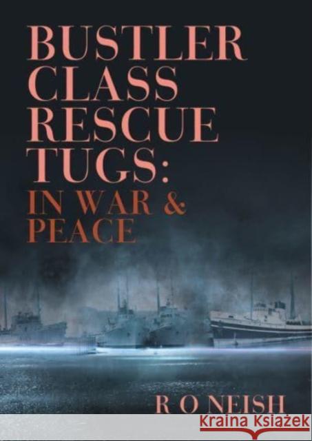 Bustler Class Rescue Tugs: In War & Peace R. O. Neish 9781849955041 Whittles Publishing