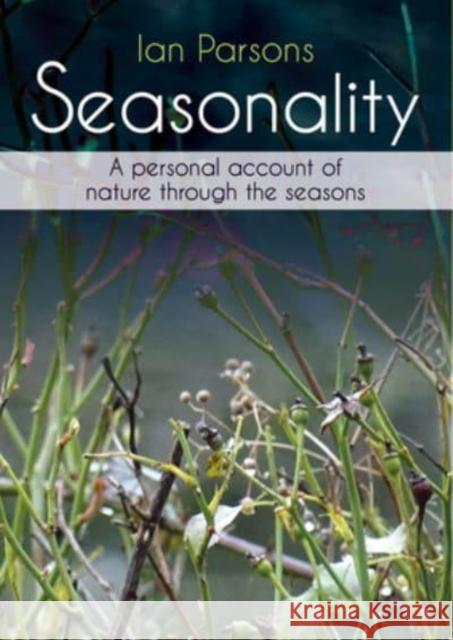 Seasonality: A personal account of nature through the seasons Ian Parsons 9781849955058 Whittles Publishing